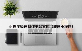 南阳小程序极速制作平台官网（即速小程序）