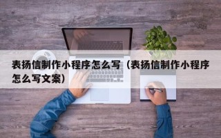南阳表扬信制作小程序怎么写（表扬信制作小程序怎么写文案）